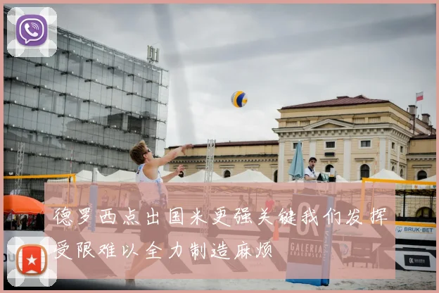 德罗西点出国米更强关键我们发挥受限难以全力制造麻烦