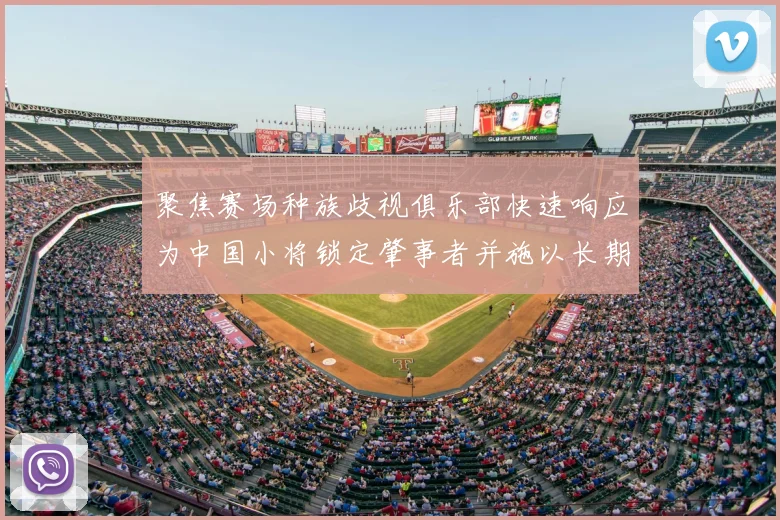 聚焦赛场种族歧视俱乐部快速响应为中国小将锁定肇事者并施以长期禁入场