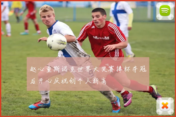 赵心童斯诺克世界大奖赛捧杯夺冠后开心庆祝创个人新高